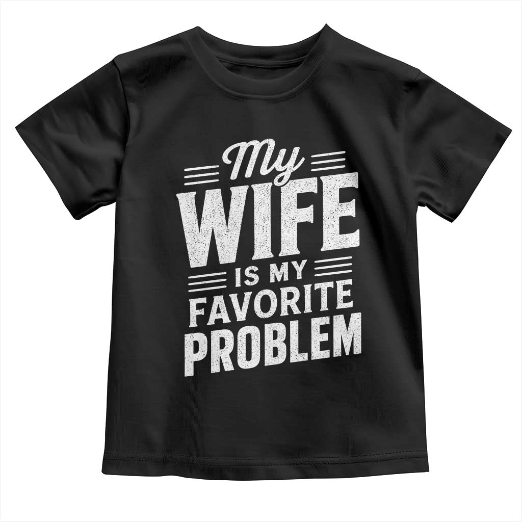 My Wife Is My Favorite Problem Funny Husband Toddler T Shirt TS10 Black Print Your Wear