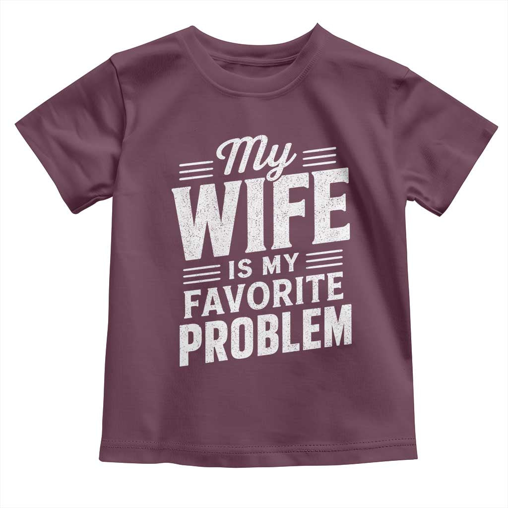 My Wife Is My Favorite Problem Funny Husband Toddler T Shirt TS10 Maroon Print Your Wear