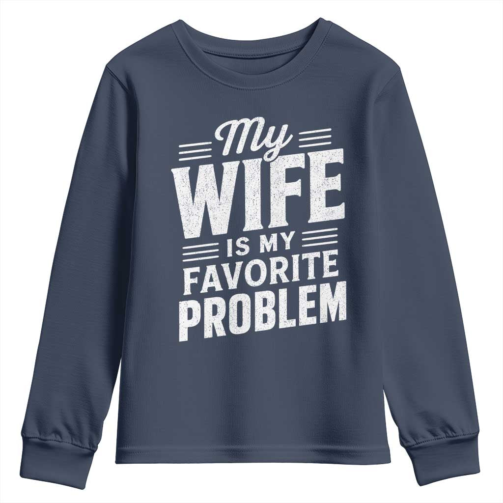My Wife Is My Favorite Problem Funny Husband Youth Sweatshirt TS10 Navy Print Your Wear