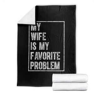My Wife Is My Favorite Problem Funny Husband Throw Blanket Distressed Graphic TS10 Black Print Your Wear
