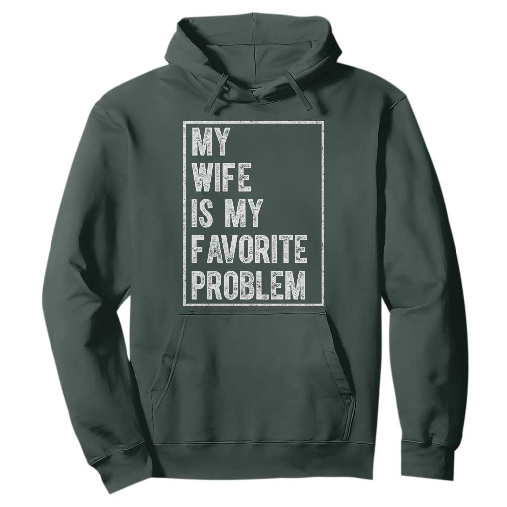 My Wife Is My Favorite Problem Funny Husband Hoodie Distressed Graphic TS10 Dark Forest Green Print Your Wear