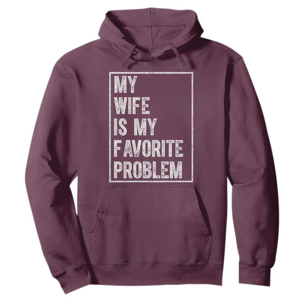 My Wife Is My Favorite Problem Funny Husband Hoodie Distressed Graphic TS10 Maroon Print Your Wear