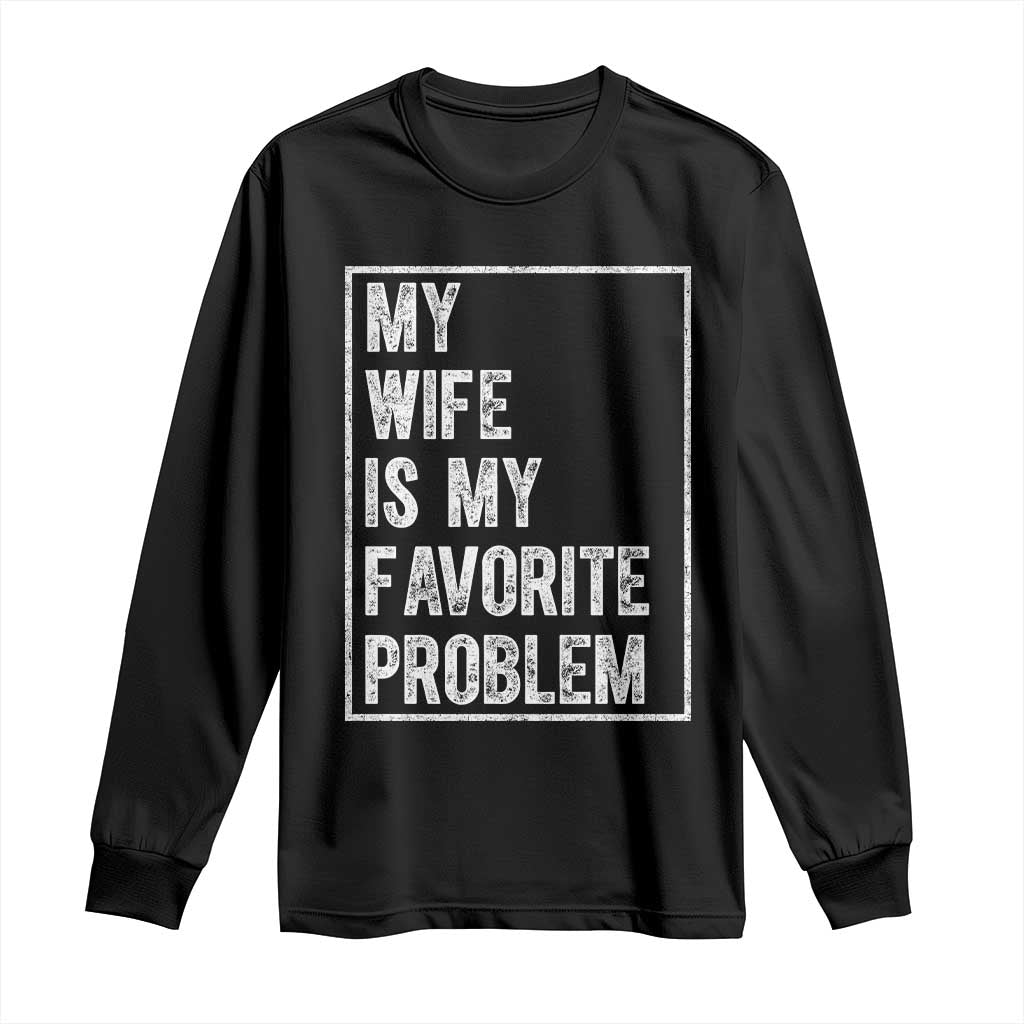 My Wife Is My Favorite Problem Funny Husband Long Sleeve Shirt Distressed Graphic TS10 Black Print Your Wear