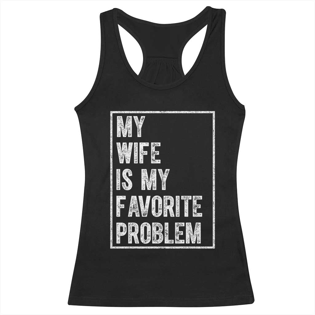 My Wife Is My Favorite Problem Funny Husband Racerback Tank Top Distressed Graphic TS10 Black Print Your Wear