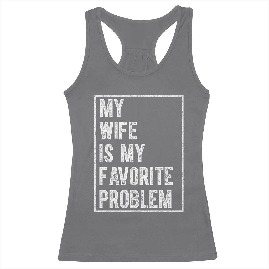 My Wife Is My Favorite Problem Funny Husband Racerback Tank Top Distressed Graphic TS10 Charcoal Print Your Wear