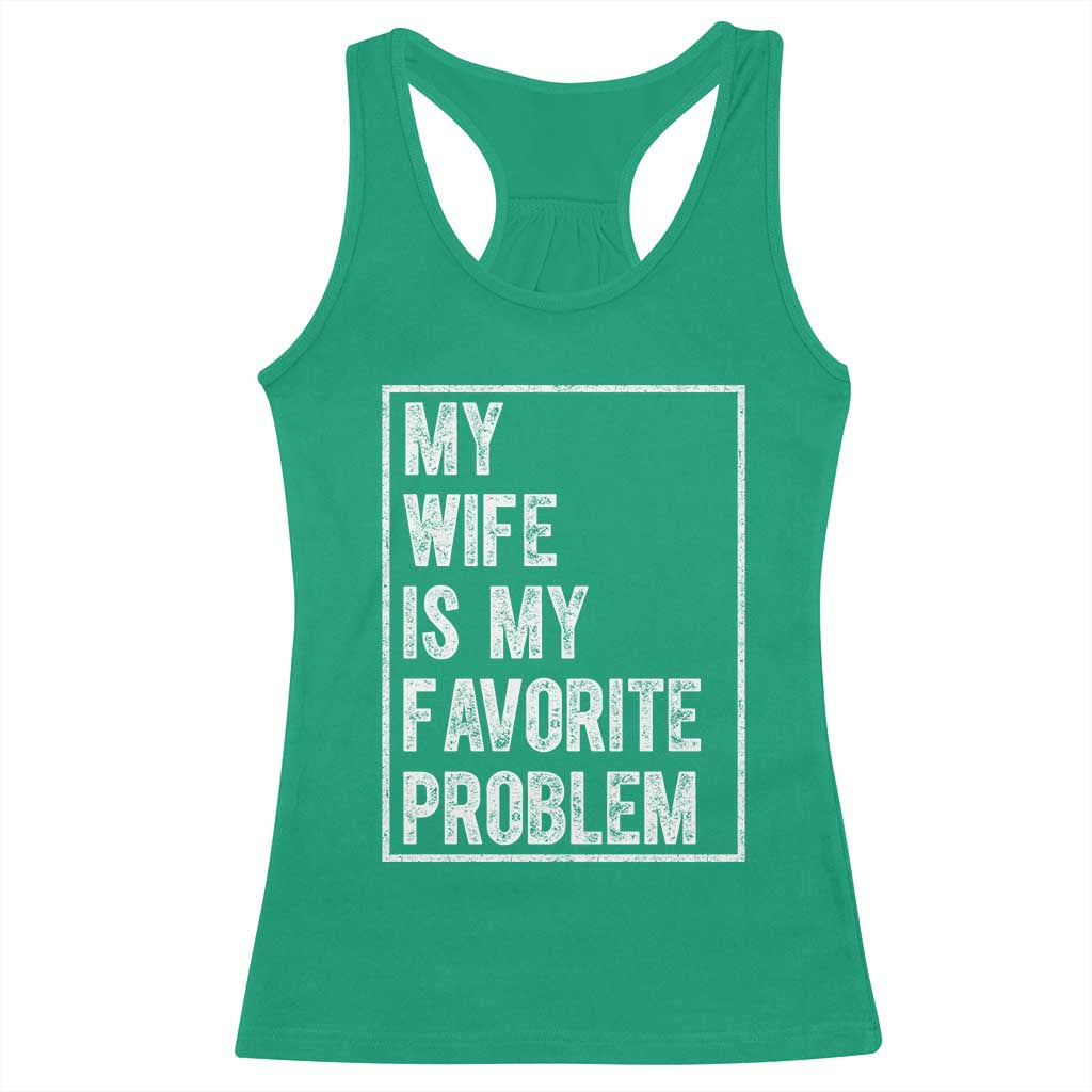 My Wife Is My Favorite Problem Funny Husband Racerback Tank Top Distressed Graphic TS10 Irish Green Print Your Wear