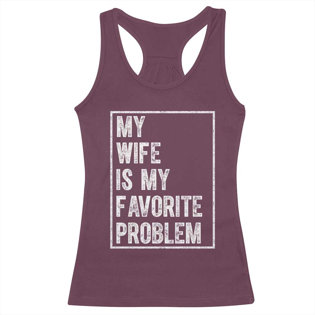 My Wife Is My Favorite Problem Funny Husband Racerback Tank Top Distressed Graphic TS10 Maroon Print Your Wear