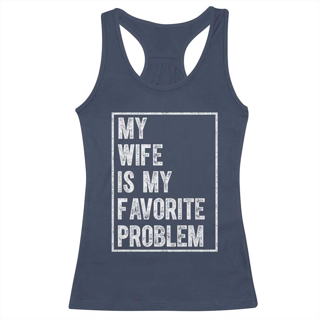 My Wife Is My Favorite Problem Funny Husband Racerback Tank Top Distressed Graphic TS10 Navy Print Your Wear