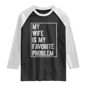 My Wife Is My Favorite Problem Funny Husband Raglan Shirt Distressed Graphic TS10 Black White Print Your Wear