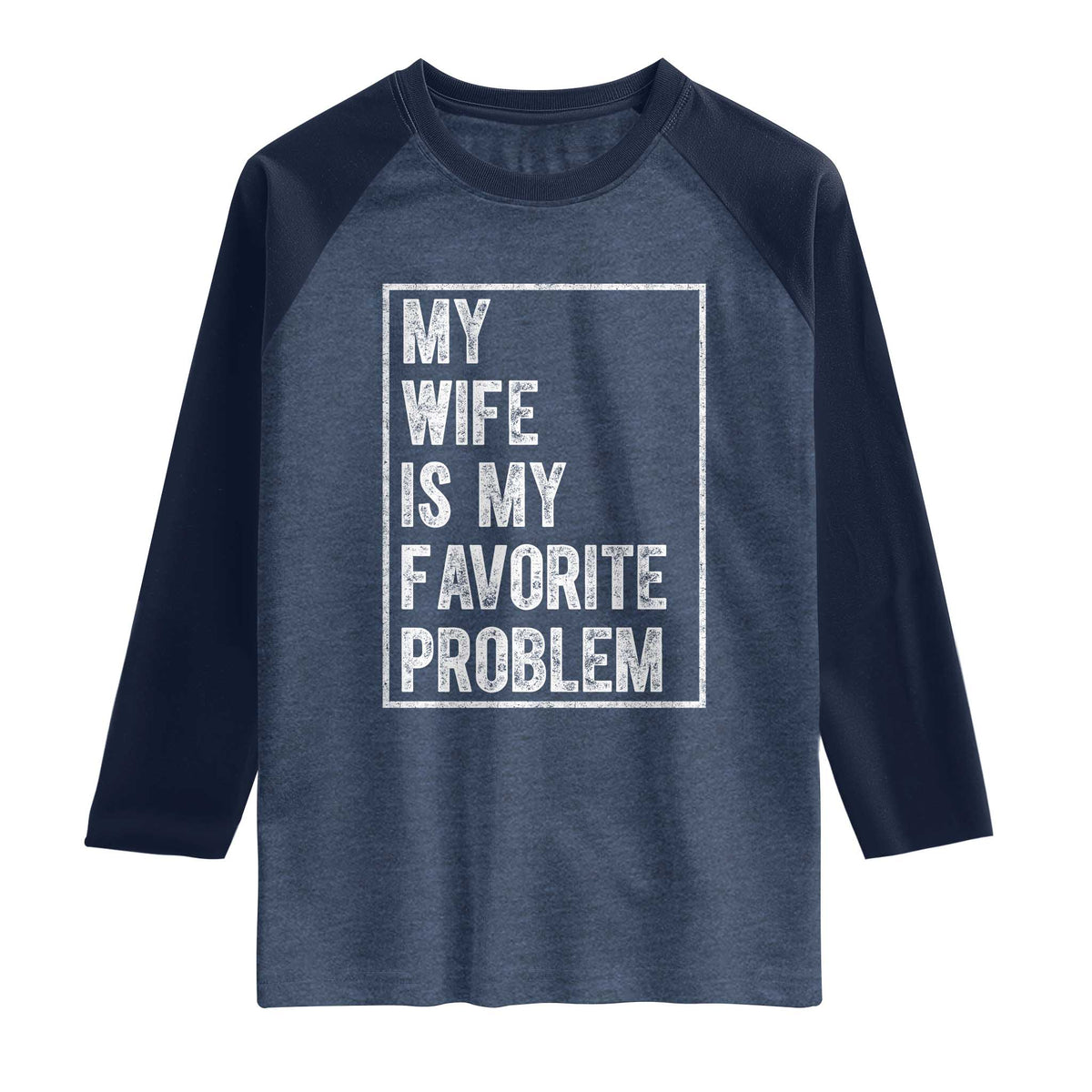 My Wife Is My Favorite Problem Funny Husband Raglan Shirt Distressed Graphic TS10 Heather Denim Navy Print Your Wear