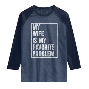 My Wife Is My Favorite Problem Funny Husband Raglan Shirt Distressed Graphic TS10 Heather Denim Navy Print Your Wear
