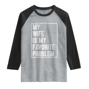 My Wife Is My Favorite Problem Funny Husband Raglan Shirt Distressed Graphic TS10 Heather Gray Black Print Your Wear