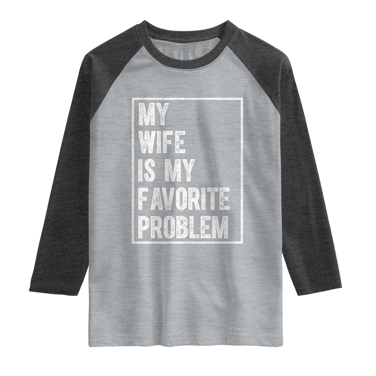 My Wife Is My Favorite Problem Funny Husband Raglan Shirt Distressed Graphic TS10 Heather Gray Heather Charcoal Print Your Wear