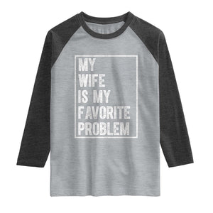 My Wife Is My Favorite Problem Funny Husband Raglan Shirt Distressed Graphic TS10 Heather Gray Heather Charcoal Print Your Wear