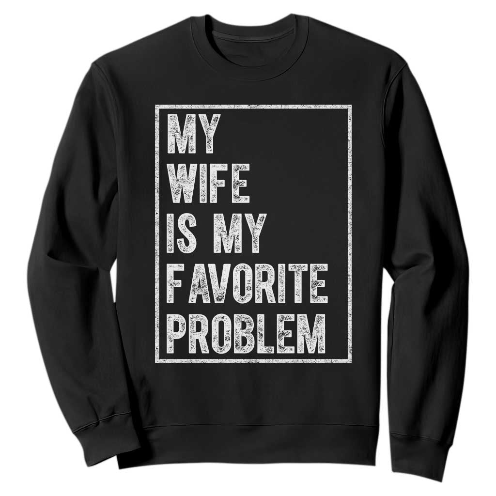 My Wife Is My Favorite Problem Funny Husband Sweatshirt Distressed Graphic TS10 Black Print Your Wear