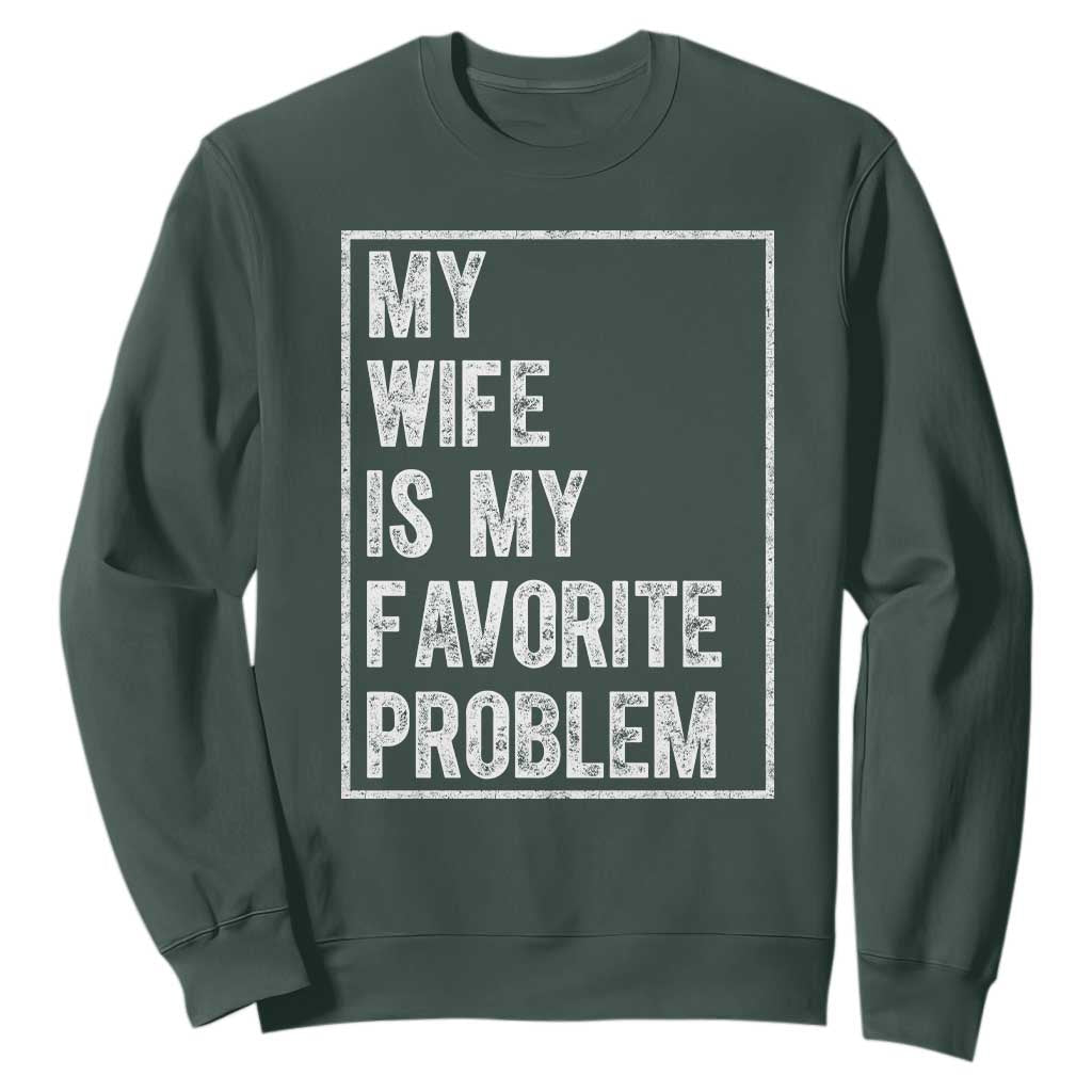 My Wife Is My Favorite Problem Funny Husband Sweatshirt Distressed Graphic TS10 Dark Forest Green Print Your Wear