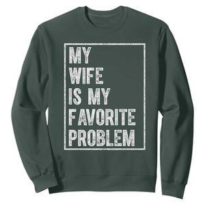 My Wife Is My Favorite Problem Funny Husband Sweatshirt Distressed Graphic TS10 Dark Forest Green Print Your Wear