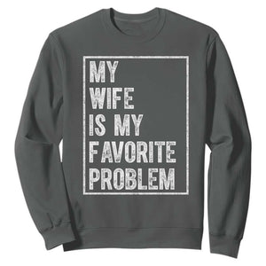 My Wife Is My Favorite Problem Funny Husband Sweatshirt Distressed Graphic TS10 Dark Heather Print Your Wear