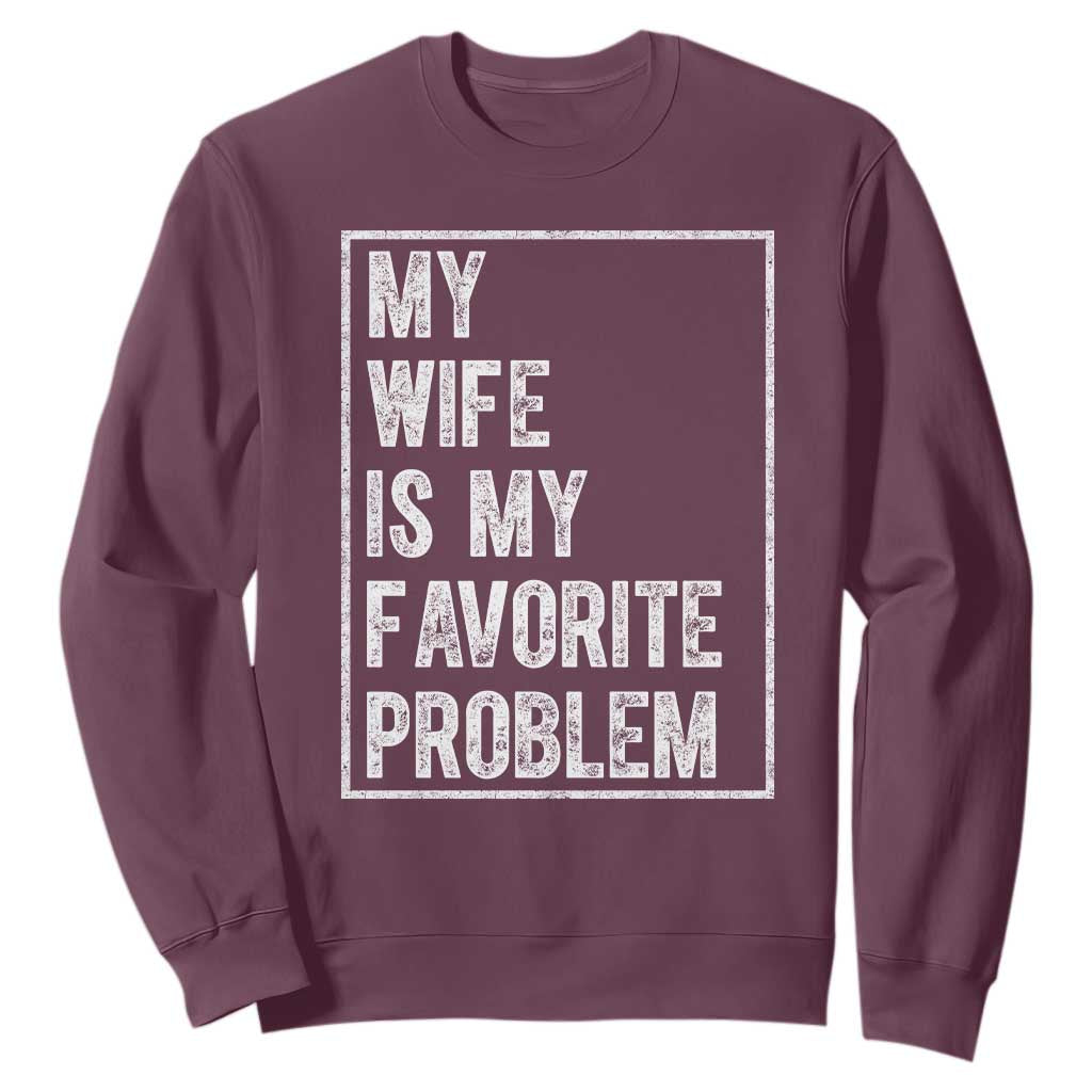 My Wife Is My Favorite Problem Funny Husband Sweatshirt Distressed Graphic TS10 Maroon Print Your Wear
