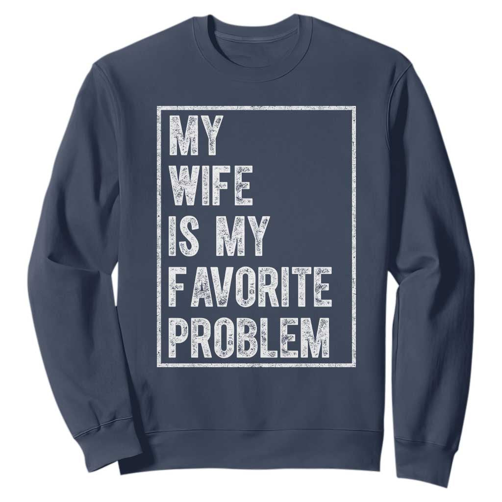My Wife Is My Favorite Problem Funny Husband Sweatshirt Distressed Graphic TS10 Navy Print Your Wear