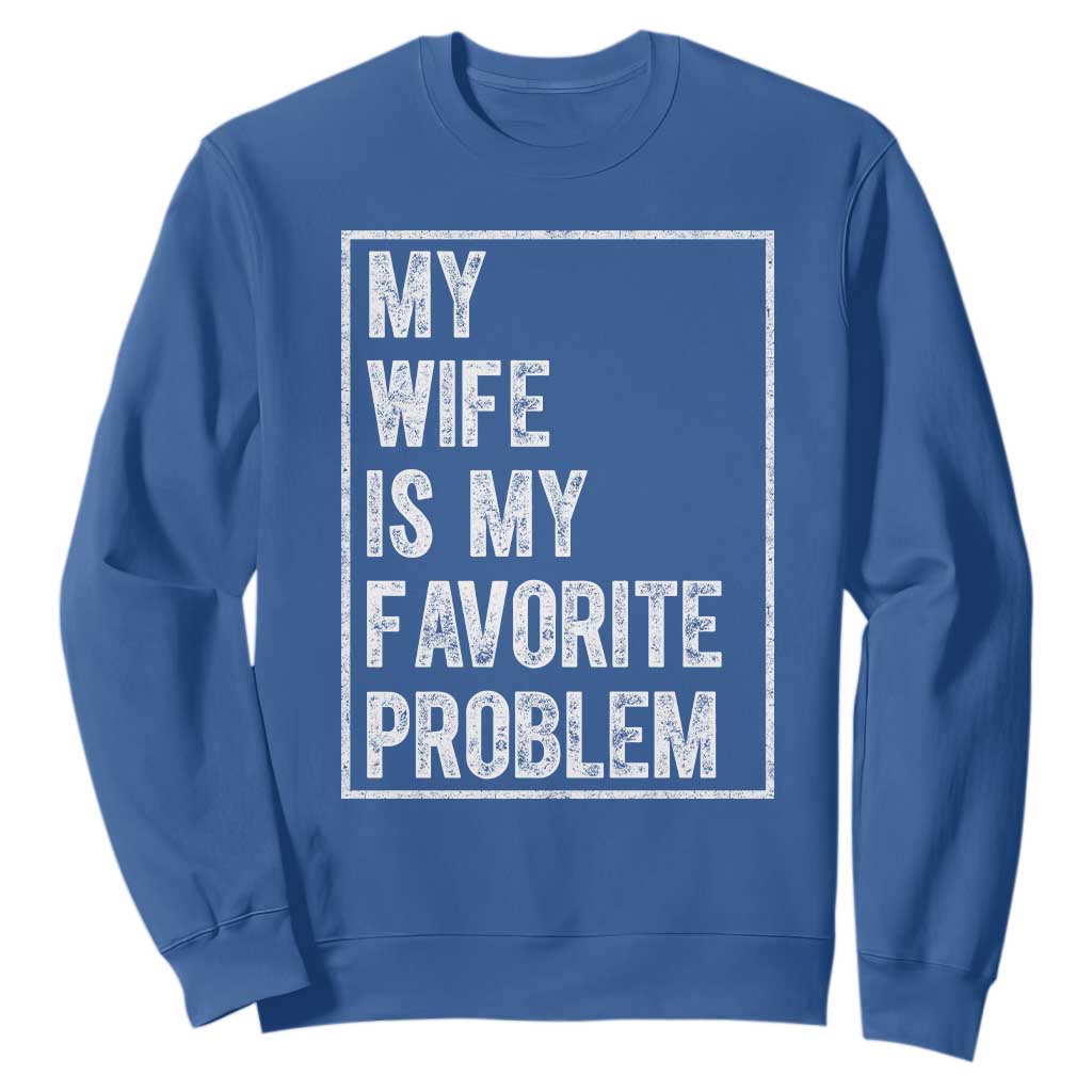 My Wife Is My Favorite Problem Funny Husband Sweatshirt Distressed Graphic TS10 Royal Blue Print Your Wear