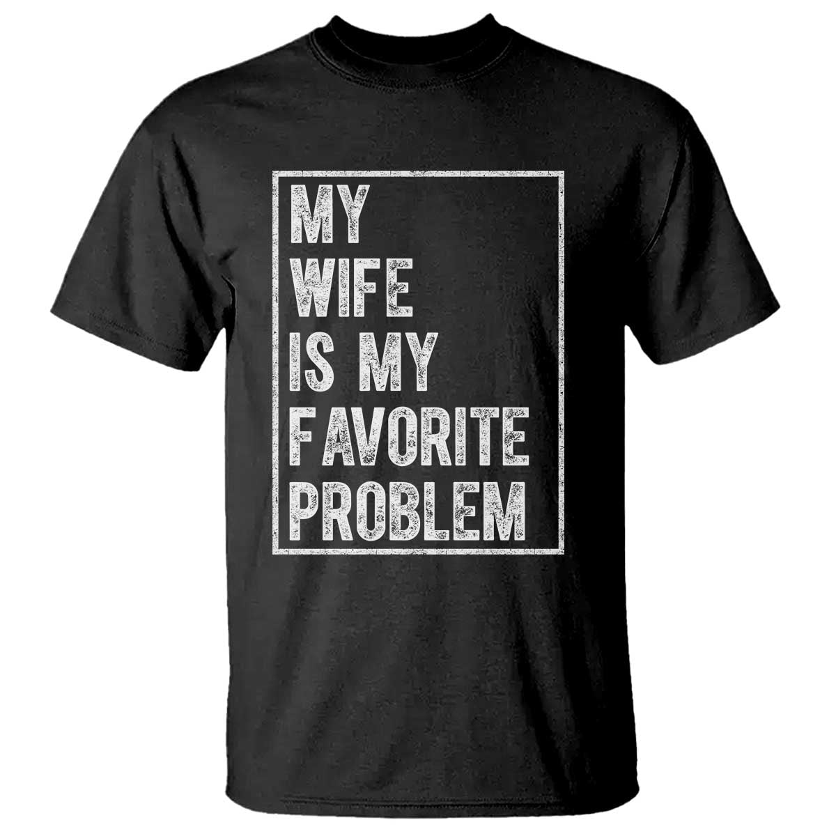 My Wife Is My Favorite Problem Funny Husband T Shirt Distressed Graphic TS10 Black Print Your Wear
