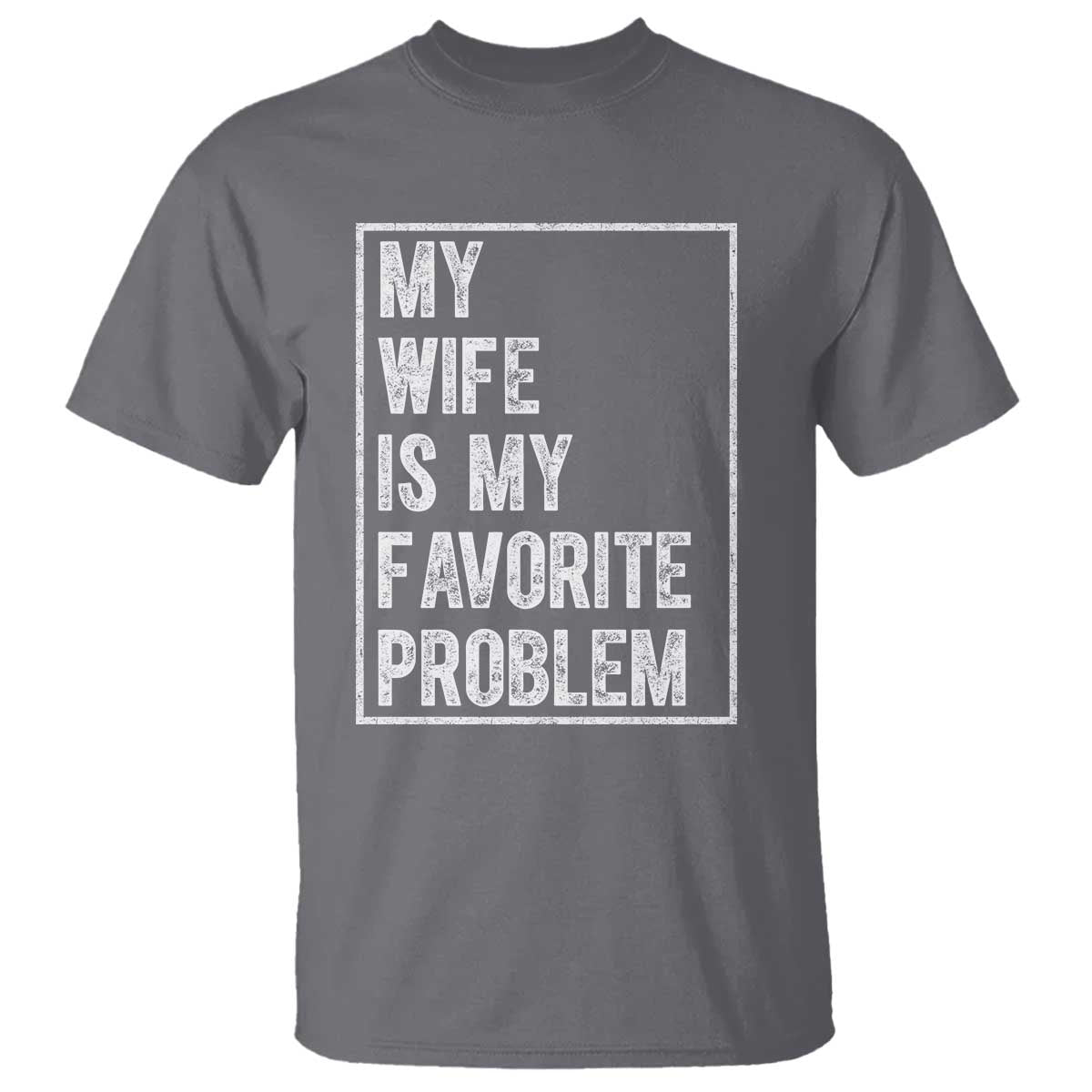 My Wife Is My Favorite Problem Funny Husband T Shirt Distressed Graphic TS10 Charcoal Print Your Wear