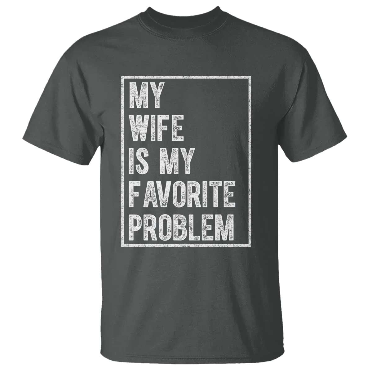 My Wife Is My Favorite Problem Funny Husband T Shirt Distressed Graphic TS10 Dark Heather Print Your Wear