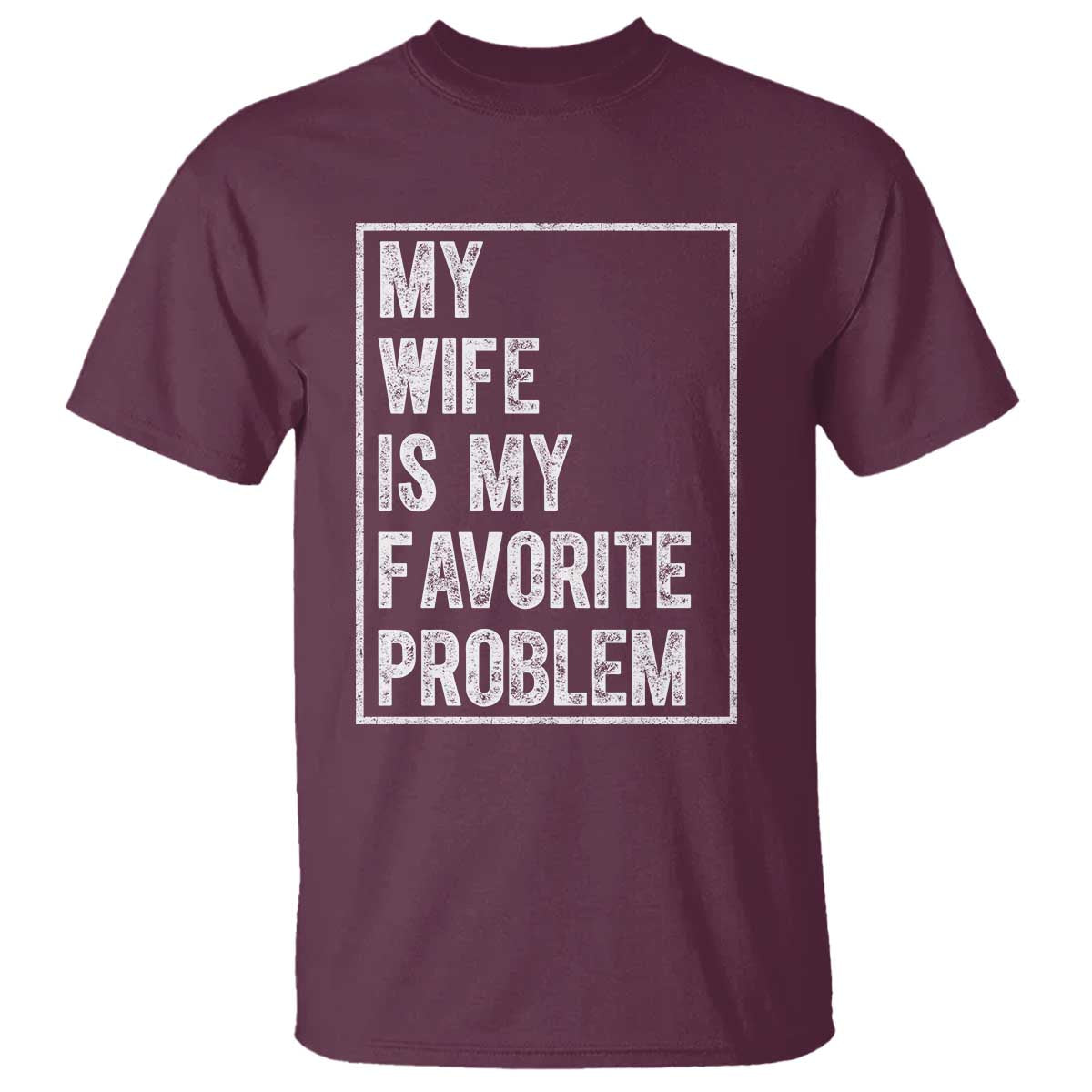 My Wife Is My Favorite Problem Funny Husband T Shirt Distressed Graphic TS10 Maroon Print Your Wear
