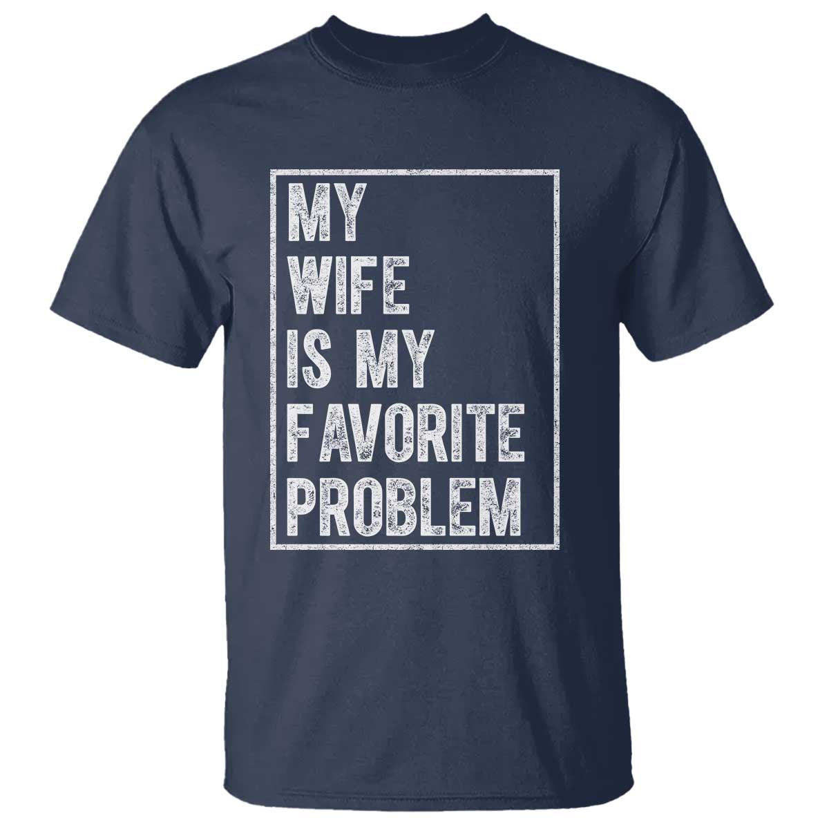 My Wife Is My Favorite Problem Funny Husband T Shirt Distressed Graphic TS10 Navy Print Your Wear
