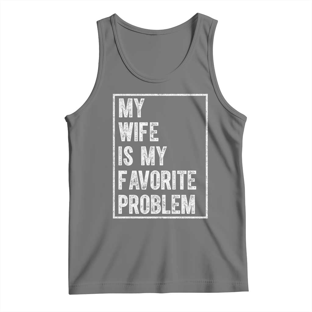 My Wife Is My Favorite Problem Funny Husband Tank Top Distressed Graphic TS10 Black Heather Print Your Wear