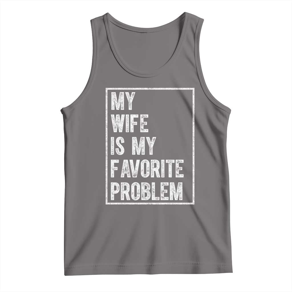 My Wife Is My Favorite Problem Funny Husband Tank Top Distressed Graphic TS10 Deep Heather Print Your Wear