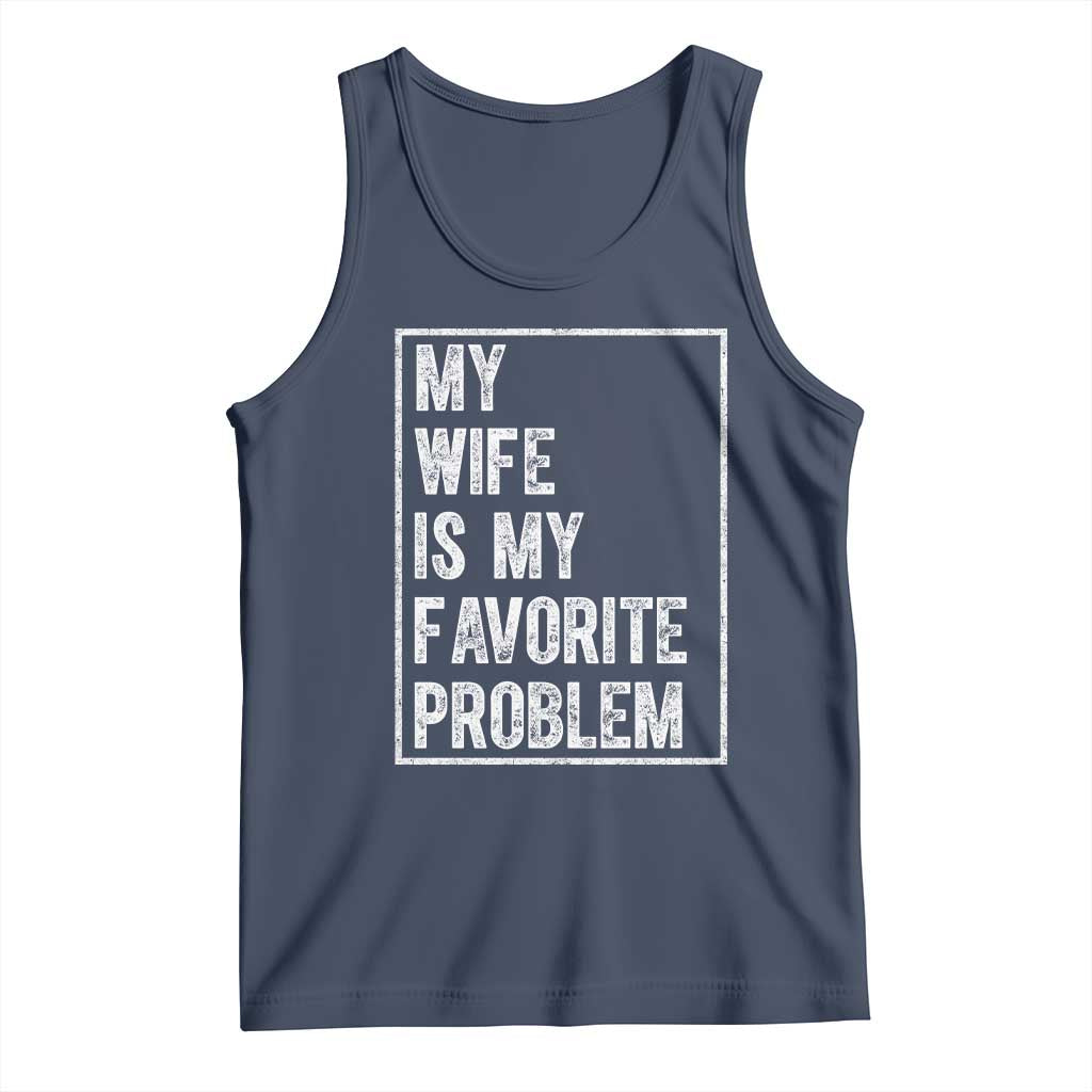 My Wife Is My Favorite Problem Funny Husband Tank Top Distressed Graphic TS10 Navy Print Your Wear