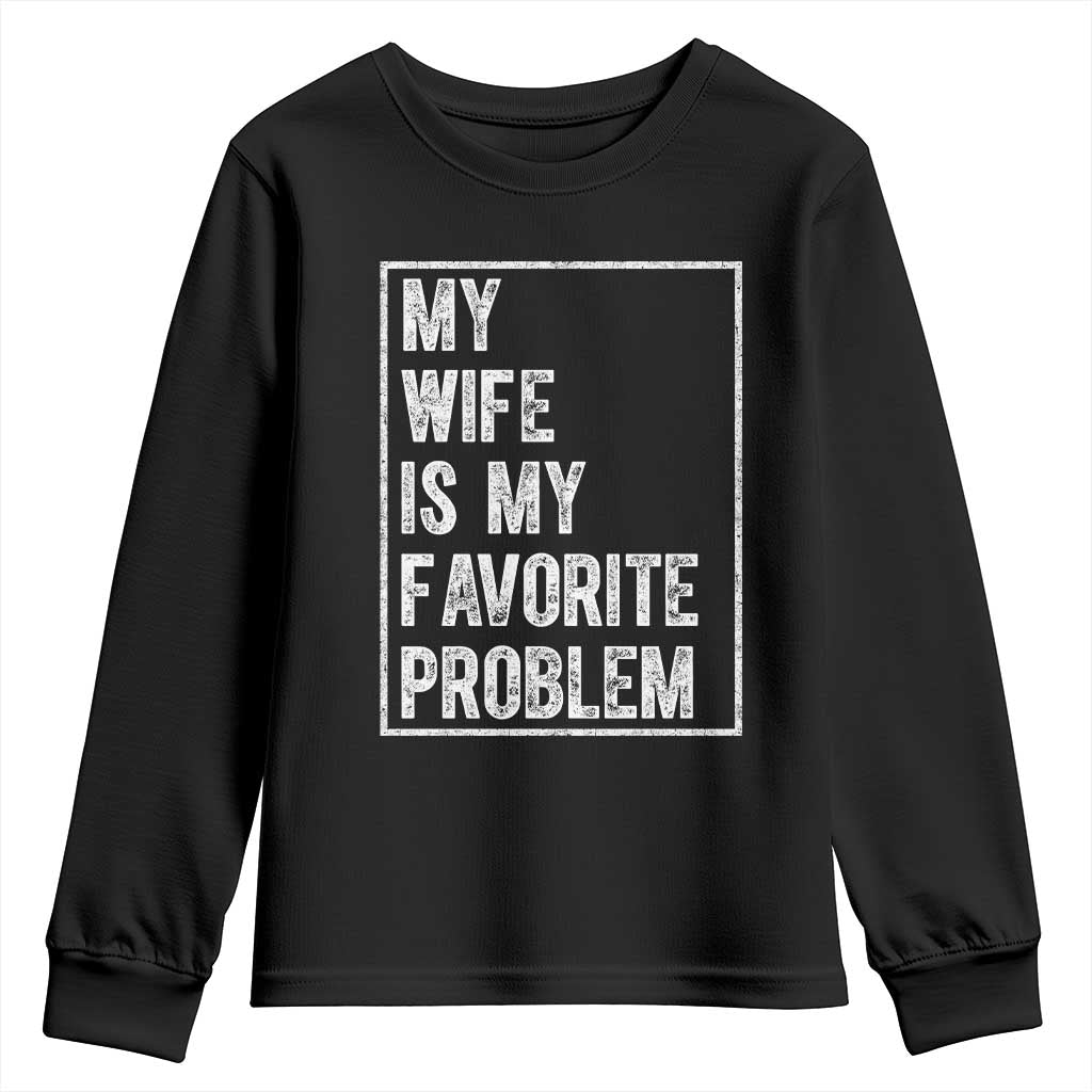 My Wife Is My Favorite Problem Funny Husband Youth Sweatshirt Distressed Graphic TS10 Black Print Your Wear