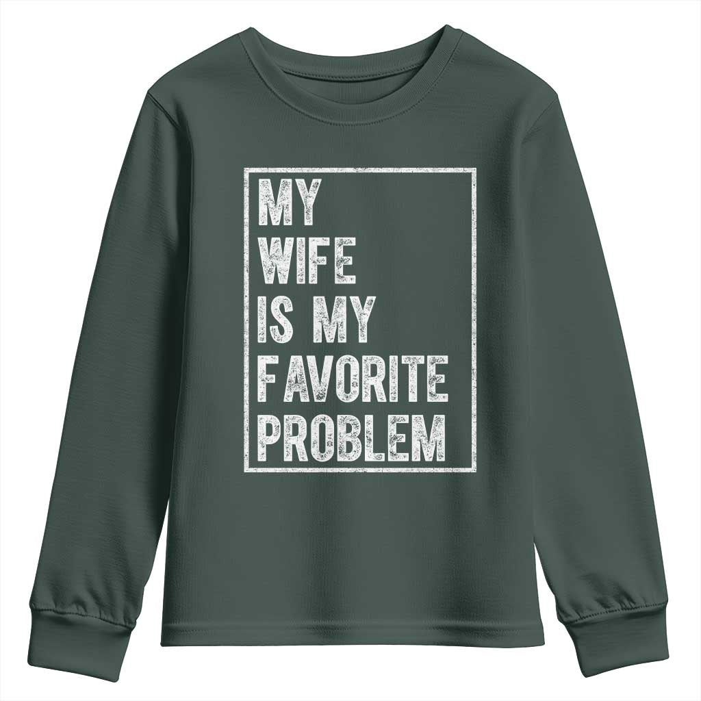 My Wife Is My Favorite Problem Funny Husband Youth Sweatshirt Distressed Graphic TS10 Dark Forest Green Print Your Wear
