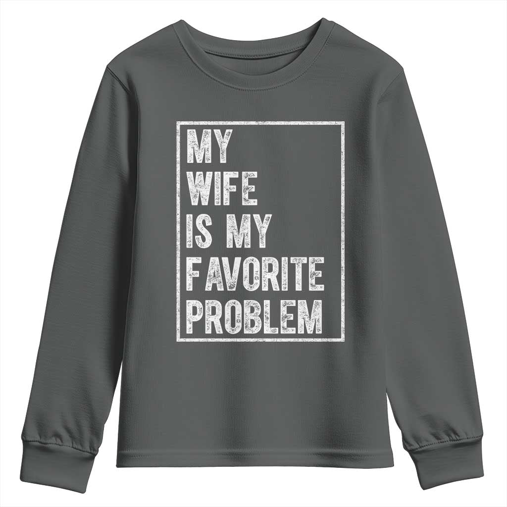 My Wife Is My Favorite Problem Funny Husband Youth Sweatshirt Distressed Graphic TS10 Dark Heather Print Your Wear