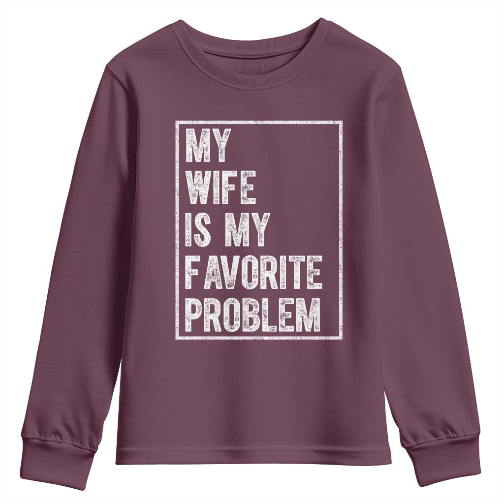 My Wife Is My Favorite Problem Funny Husband Youth Sweatshirt Distressed Graphic TS10 Maroon Print Your Wear