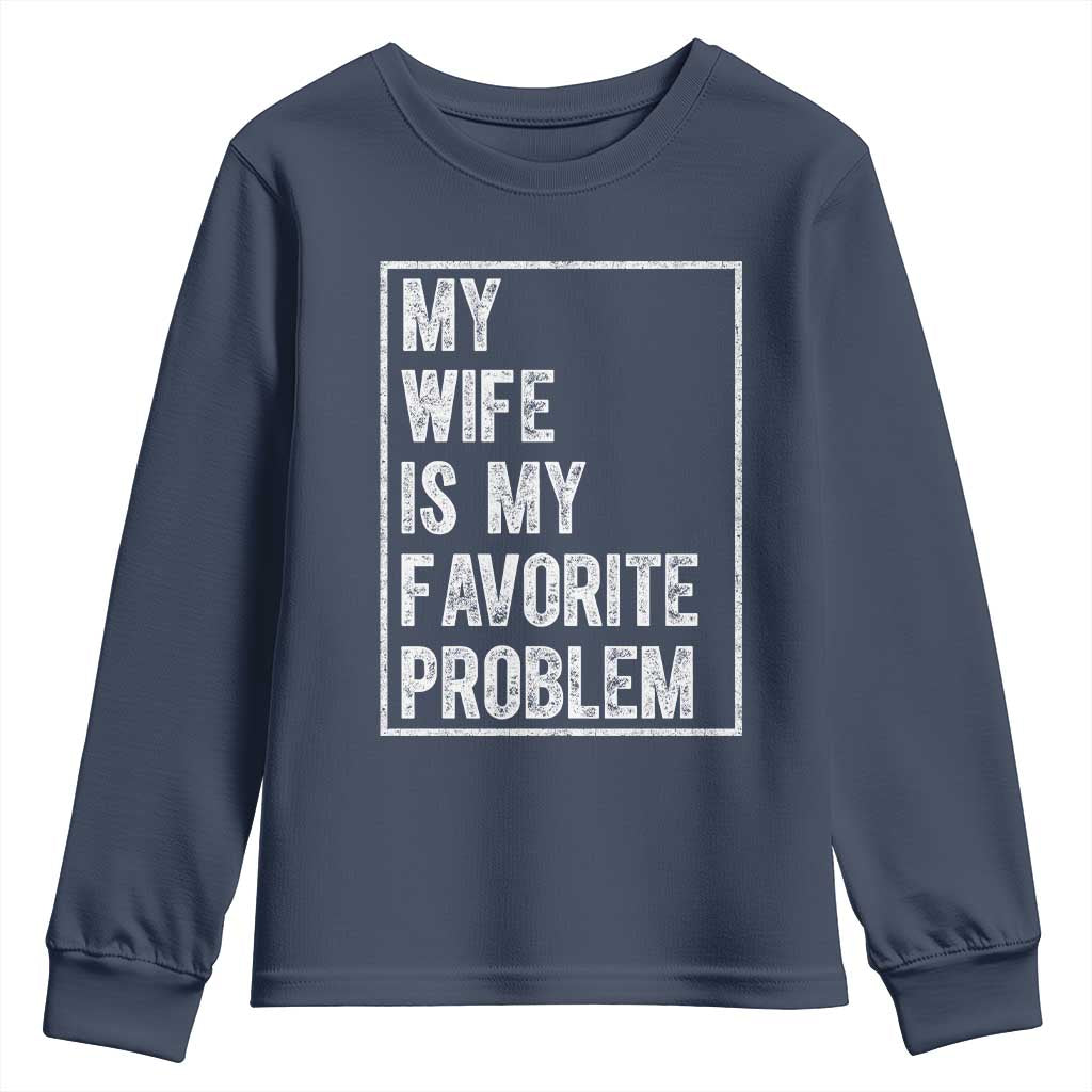 My Wife Is My Favorite Problem Funny Husband Youth Sweatshirt Distressed Graphic TS10 Navy Print Your Wear