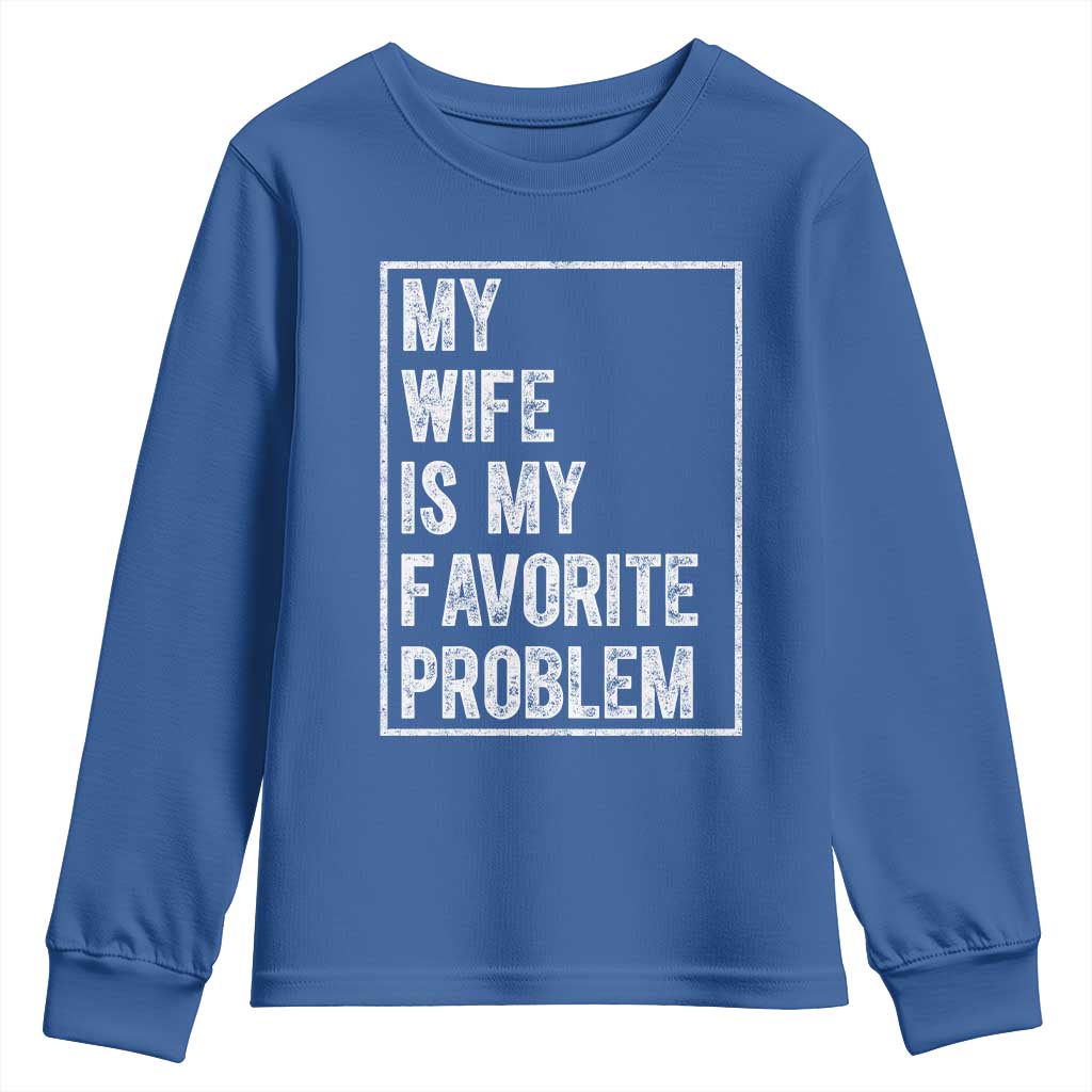 My Wife Is My Favorite Problem Funny Husband Youth Sweatshirt Distressed Graphic TS10 Royal Blue Print Your Wear