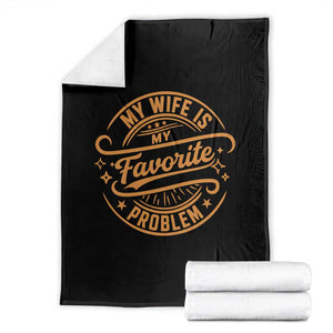 My Wife Is My Favorite Problem Funny Husband Sayings Throw Blanket TS10 Black Print Your Wear