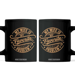 My Wife Is My Favorite Problem Funny Husband Sayings Coffee Mug TS10 Black Print Your Wear
