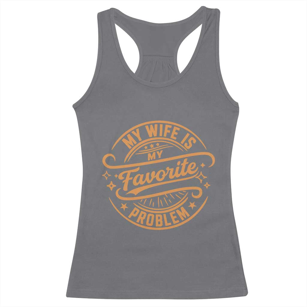 My Wife Is My Favorite Problem Funny Husband Sayings Racerback Tank Top TS10 Charcoal Print Your Wear