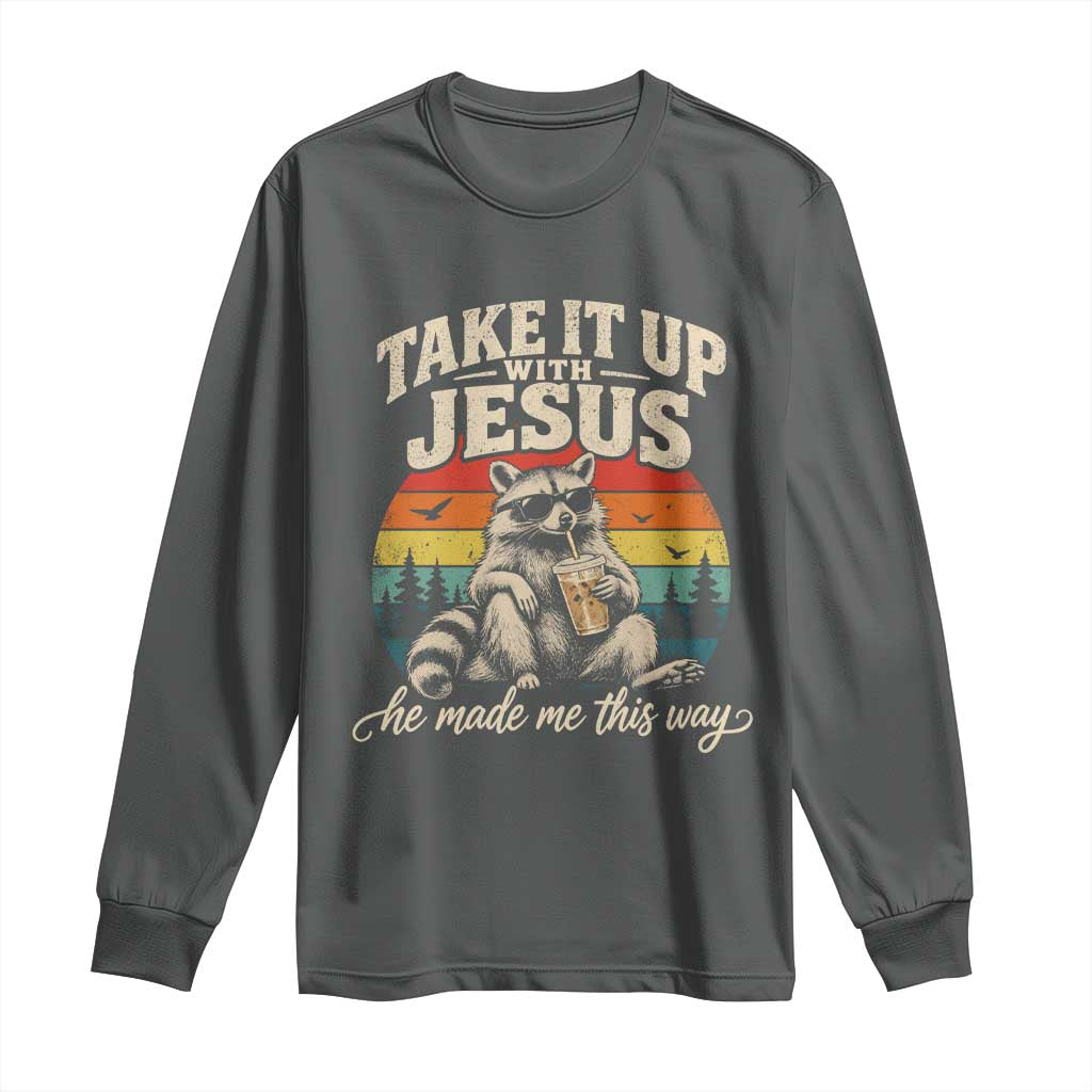 Take It Up with Jesus He Made Me This Way Vintage Raccoon Long Sleeve Shirt