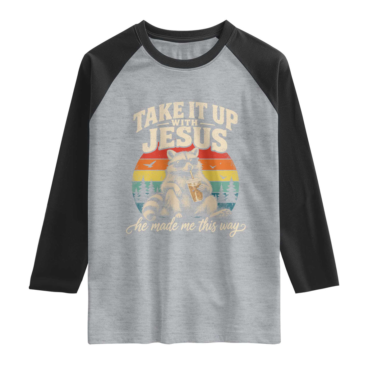 Take It Up with Jesus He Made Me This Way Vintage Raccoon Raglan Shirt