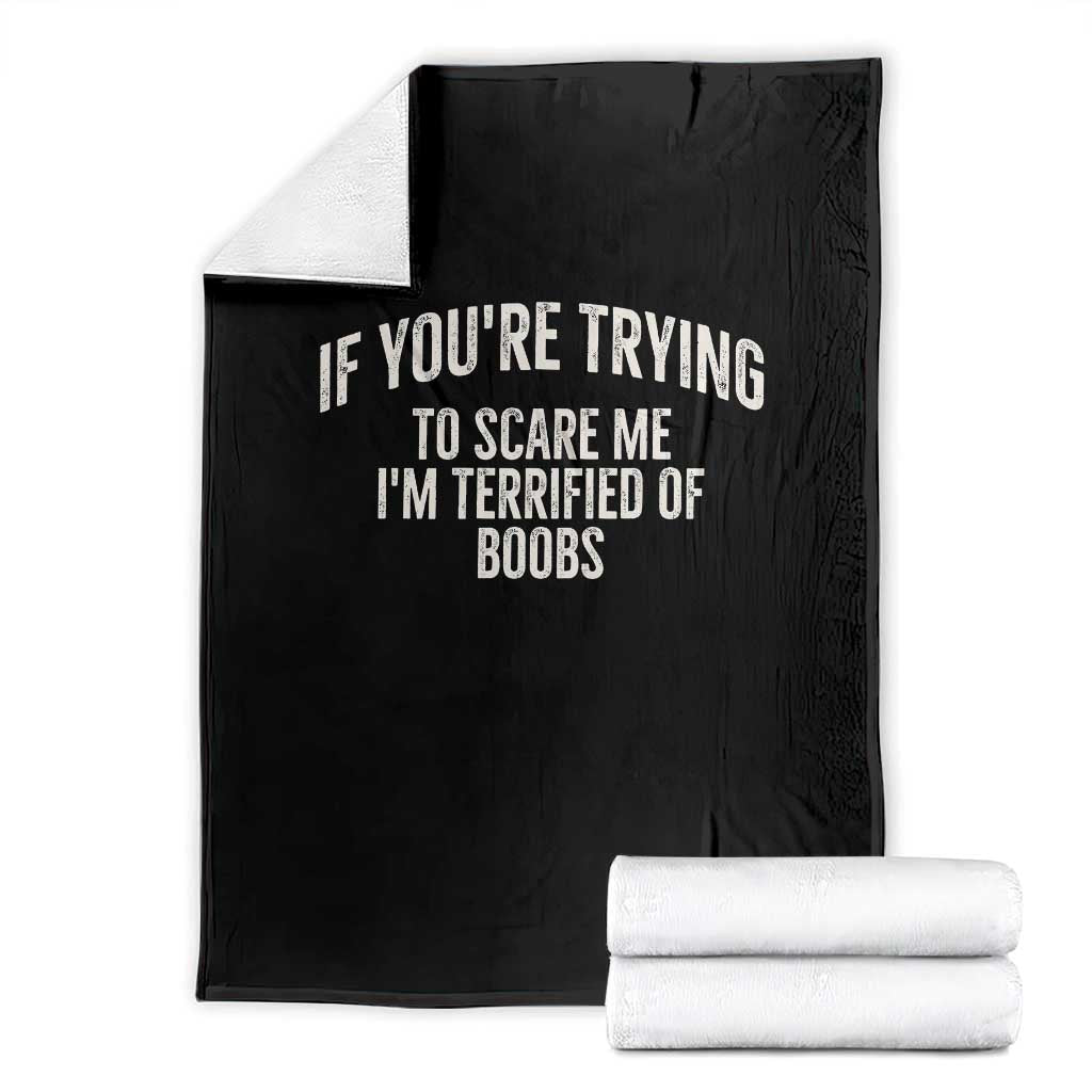 If Youre Trying To Scare Me Im Terrified Of Boobs Funny Embarrassing Adult Humor Throw Blanket