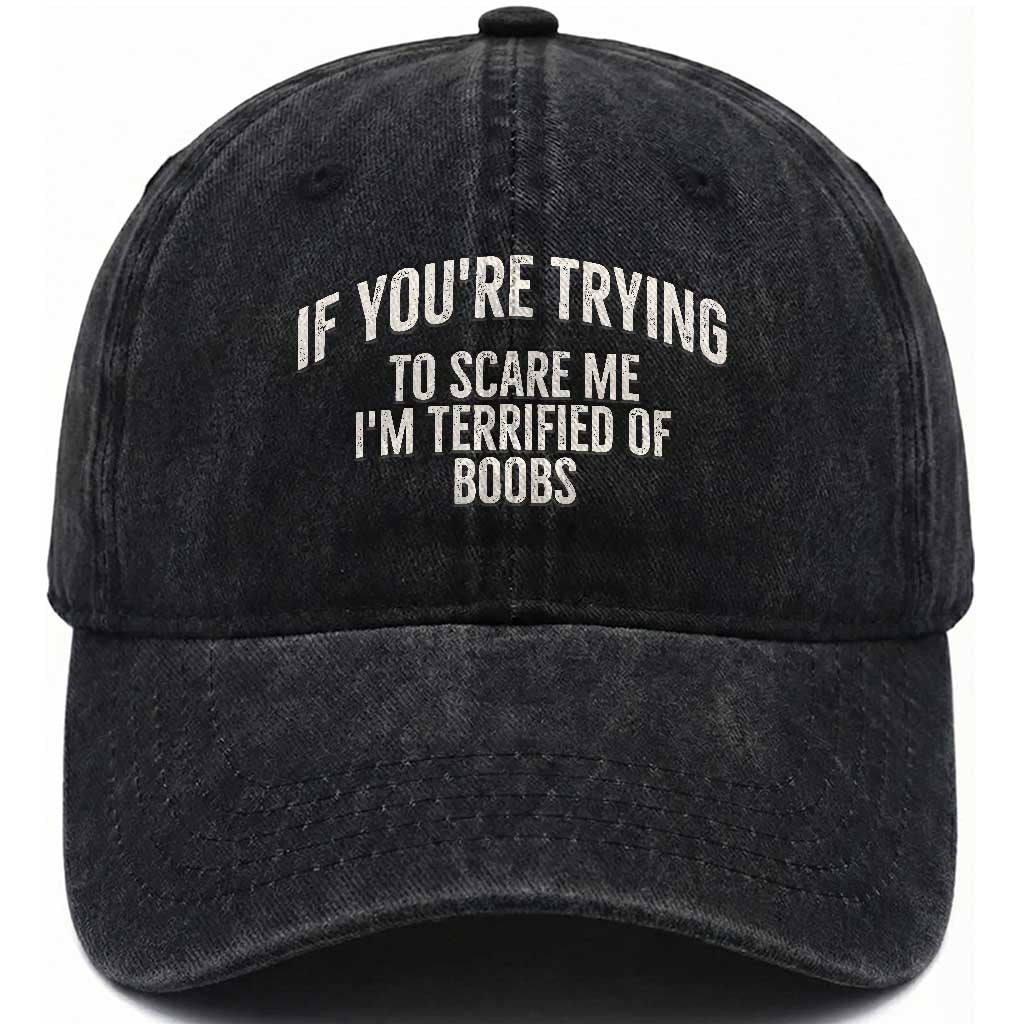 If Youre Trying To Scare Me Im Terrified Of Boobs Funny Embarrassing Adult Humor Washed Cotton Baseball Cap