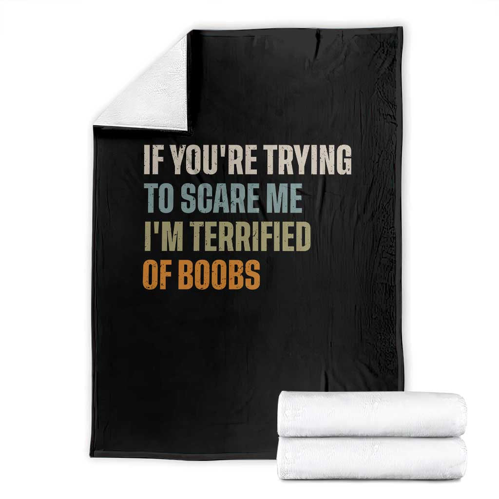 Funny Embarrassing Adult Humor If Youre Trying To Scare Me Im Terrified Of Boobs Throw Blanket