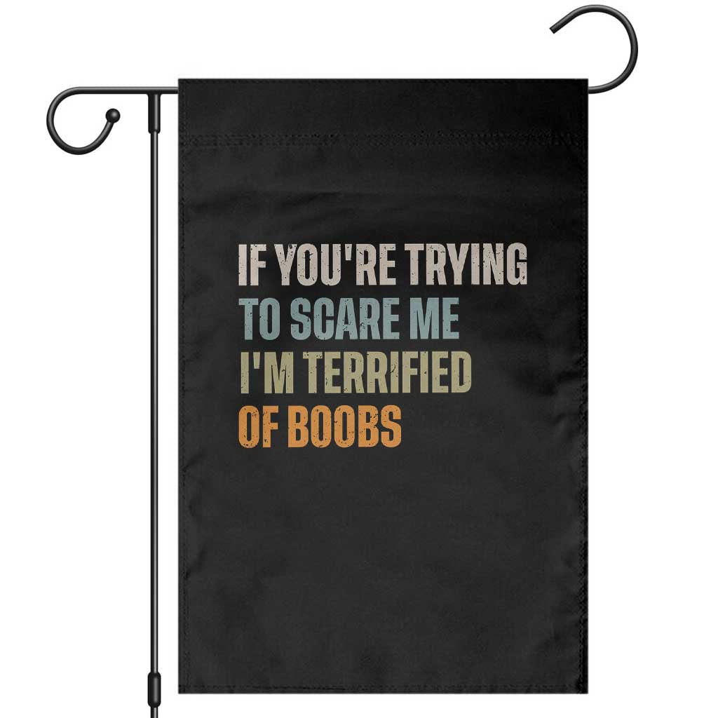 Funny Embarrassing Adult Humor If Youre Trying To Scare Me Im Terrified Of Boobs Garden Flag
