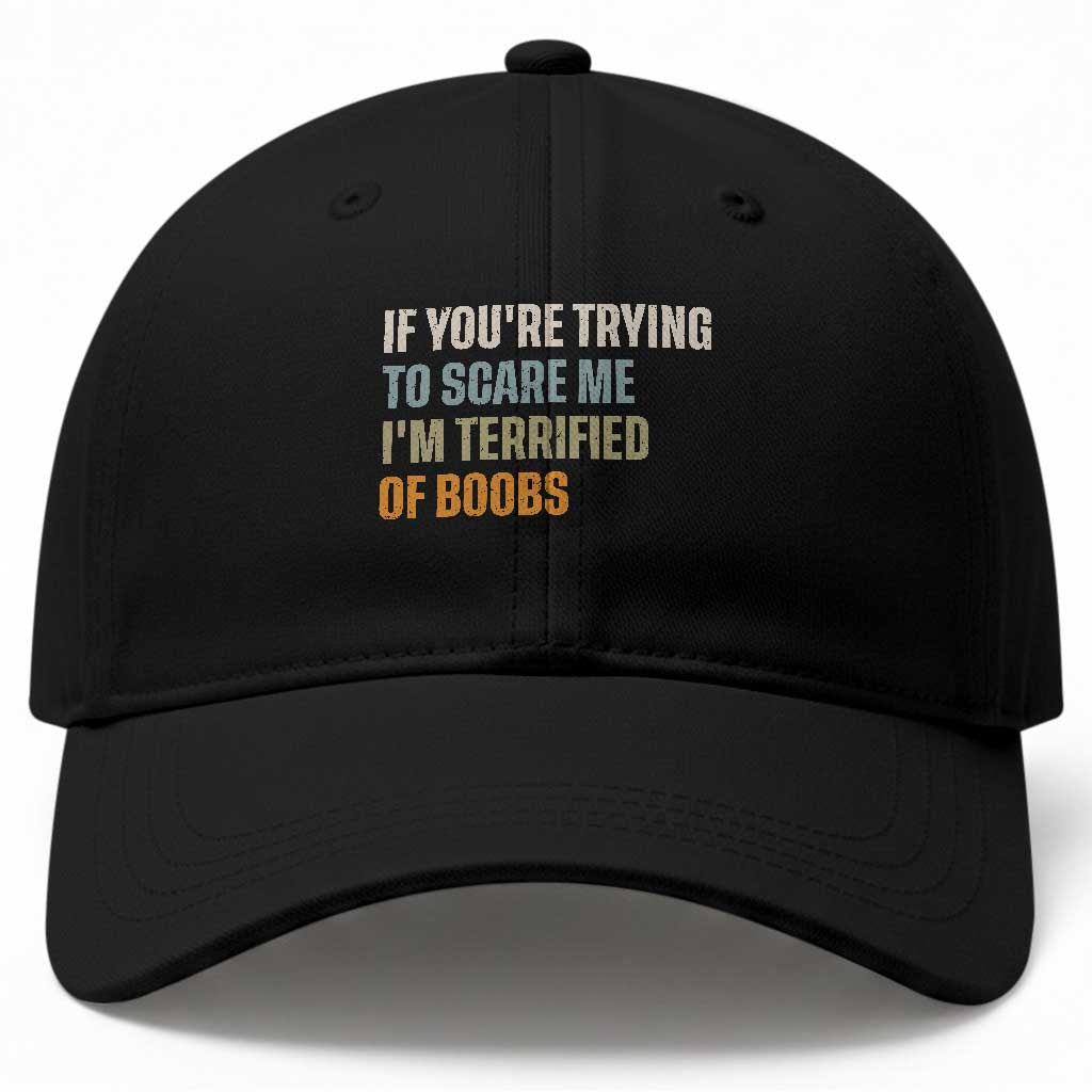 Funny Embarrassing Adult Humor If Youre Trying To Scare Me Im Terrified Of Boobs Baseball Cap