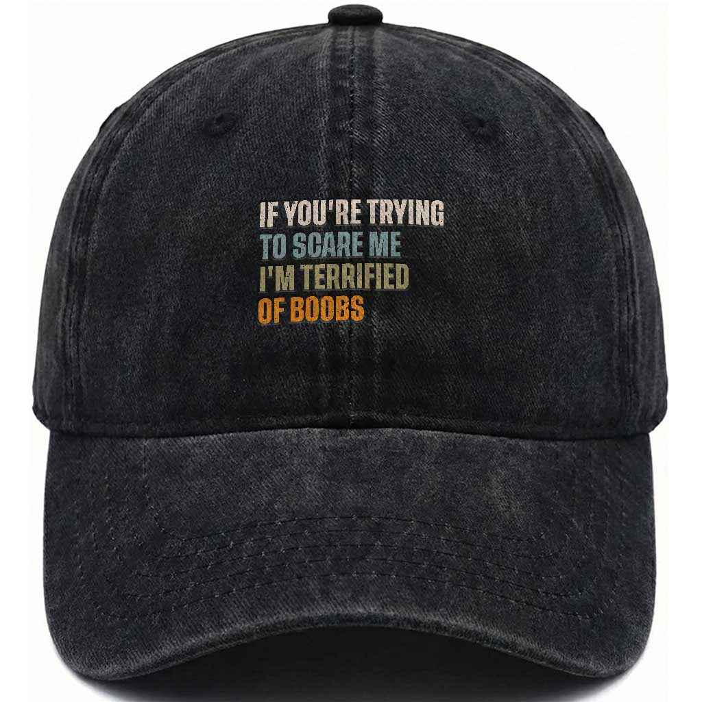 Funny Embarrassing Adult Humor If Youre Trying To Scare Me Im Terrified Of Boobs Washed Cotton Baseball Cap